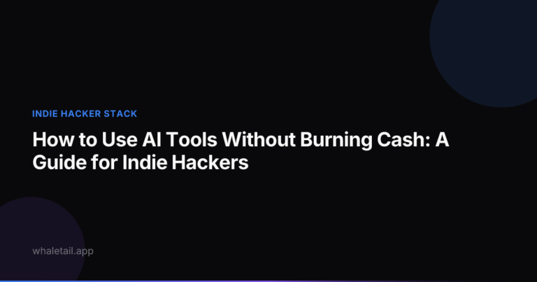 How to Use AI Tools Without Burning Cash: A Guide for Indie Hackers